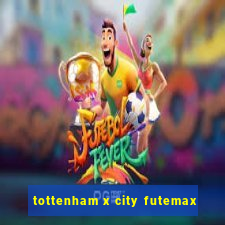 tottenham x city futemax